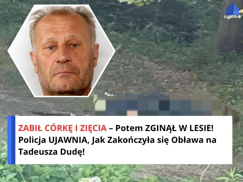 ZABIŁ CÓRKĘ I ZIĘCIA – Potem ZGINĄŁ W LESIE! Policja UJAWNIA, Jak Zakończyła się Obława na Tadeusza Dudę!